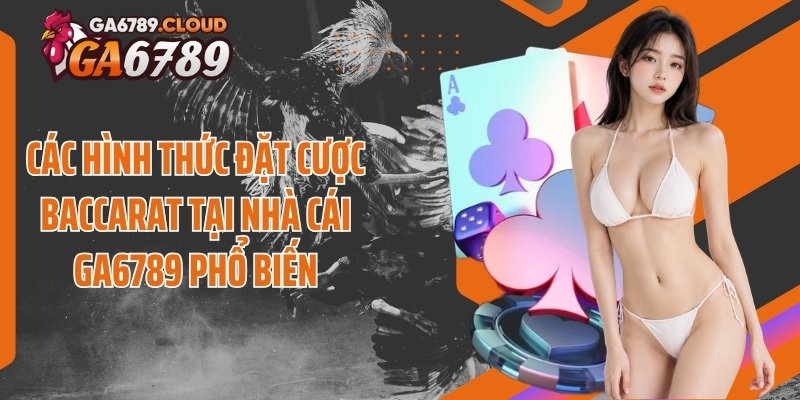 Các hình thức đặt cược baccarat tại nhà cái Ga6789 phổ biến