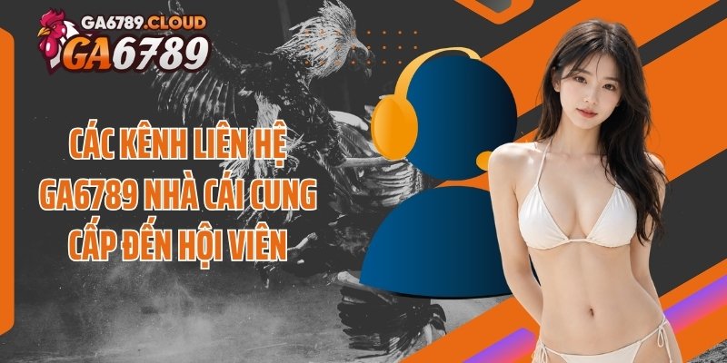 Các kênh liên hệ Ga6789 nhà cái cung cấp đến hội viên