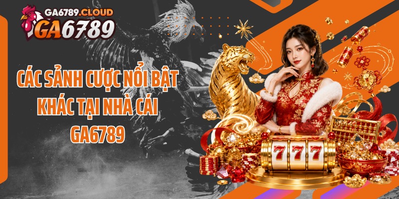 Các sảnh cược nổi bật khác tại nhà cái Ga6789