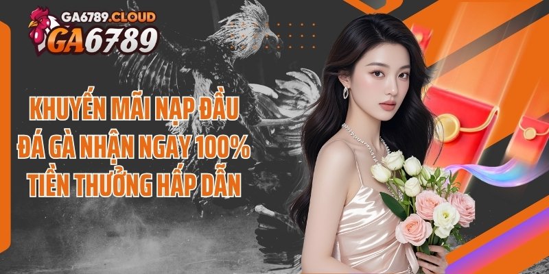 Khuyến Mãi Nạp Đầu Thể Thao Bùng Nổ Với 100% Thưởng Ga6789