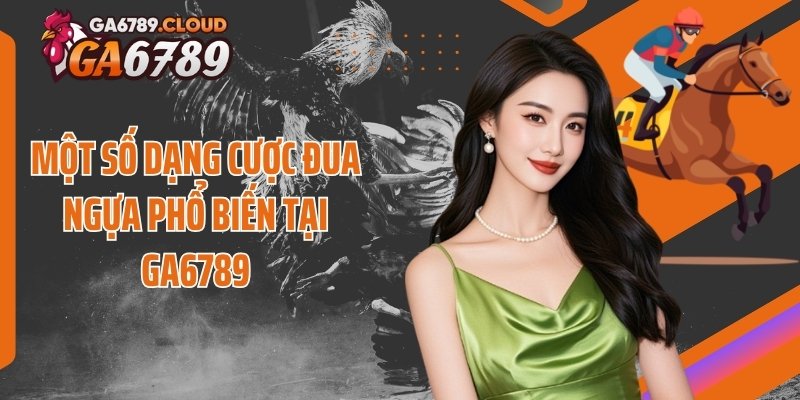 Một số dạng cược đua ngựa phổ biến tại Ga6789