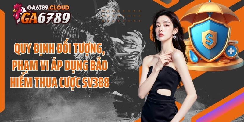 Quy định đối tượng, phạm vi áp dụng bảo hiểm thua cược SV388