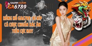 Rồng Hổ Ga6789: Bí Kíp Cá Cược Chuẩn Xác Ăn Tiền Cực Hay