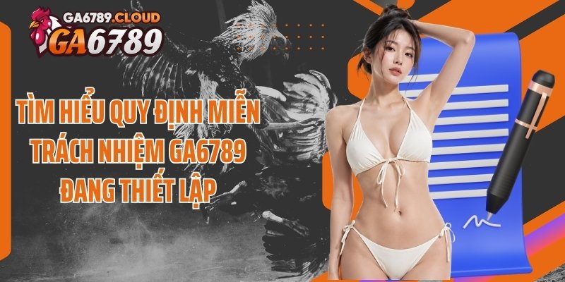 Tìm hiểu quy định miễn trách nhiệm Ga6789 đang thiết lập