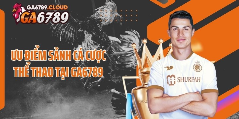 Ưu điểm sảnh cá cược thể thao tại Ga6789
